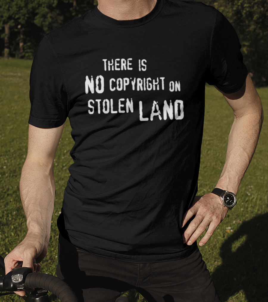 There Is No Copyright On Stolen Land T-Shirt