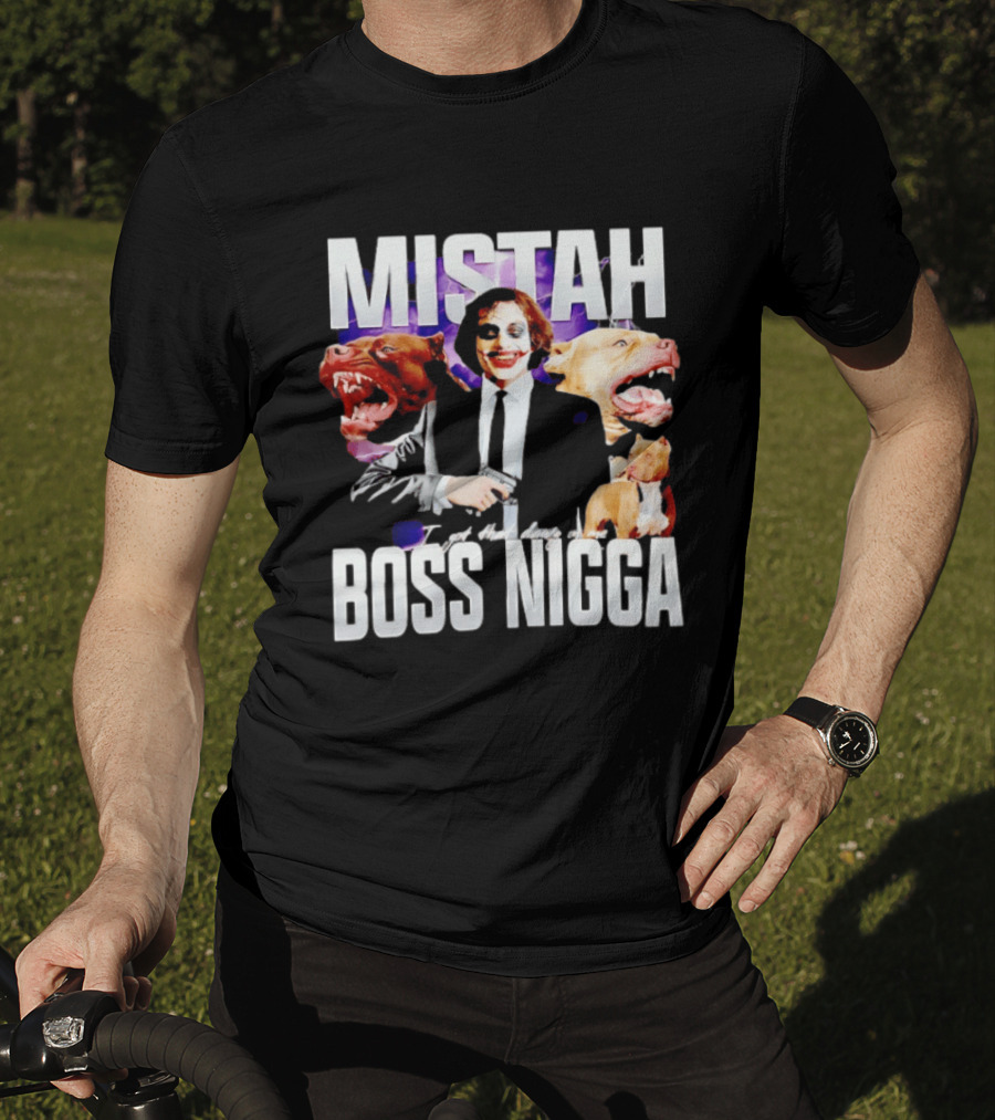 MISTAH Joker I Got That Dawg In Me Boss Nigga T-Shirt