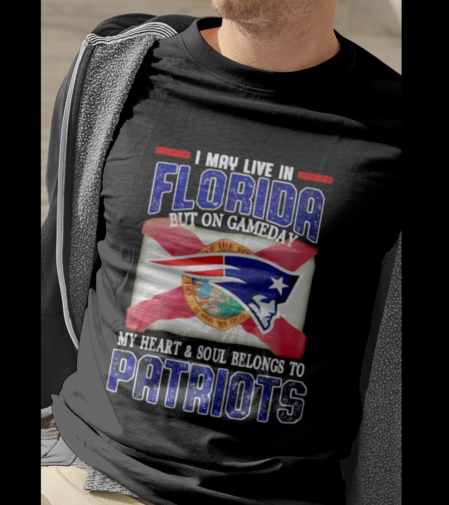 I May Live In Florida But On Gameday My Heart And Soul Belongs To Patriots T-Shirt