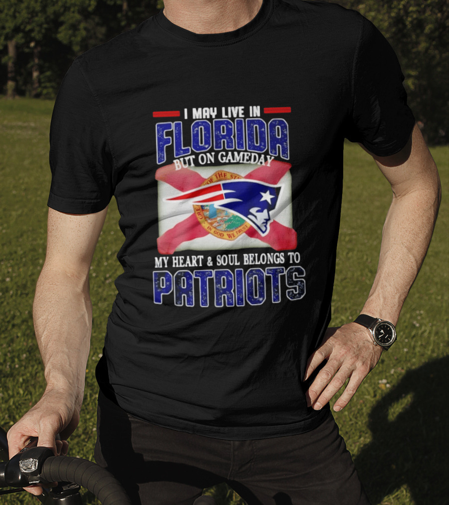 I May Live In Florida But On Gameday My Heart And Soul Belongs To Patriots T-Shirt