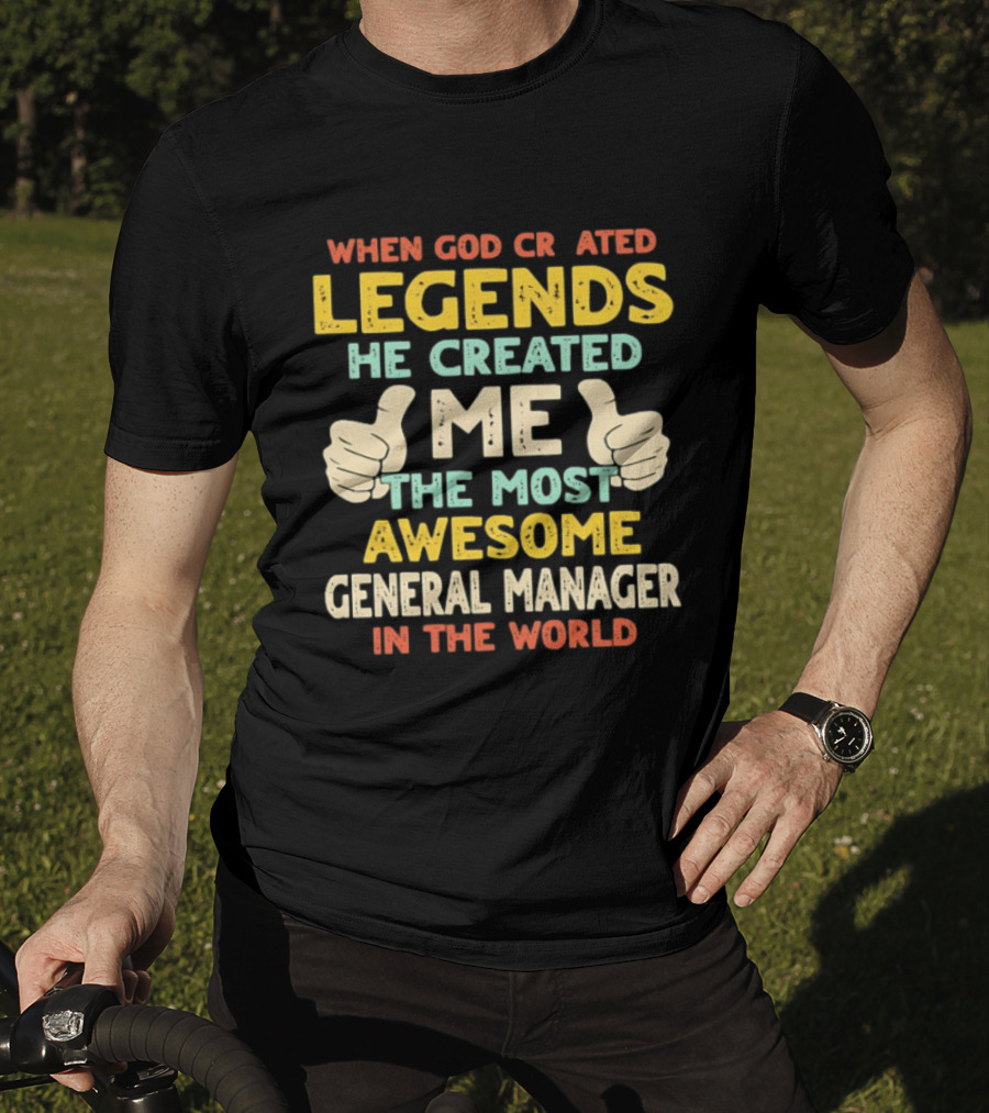When God Created Legends He Created Me The Most Awesome General Manager In The World T-Shirt