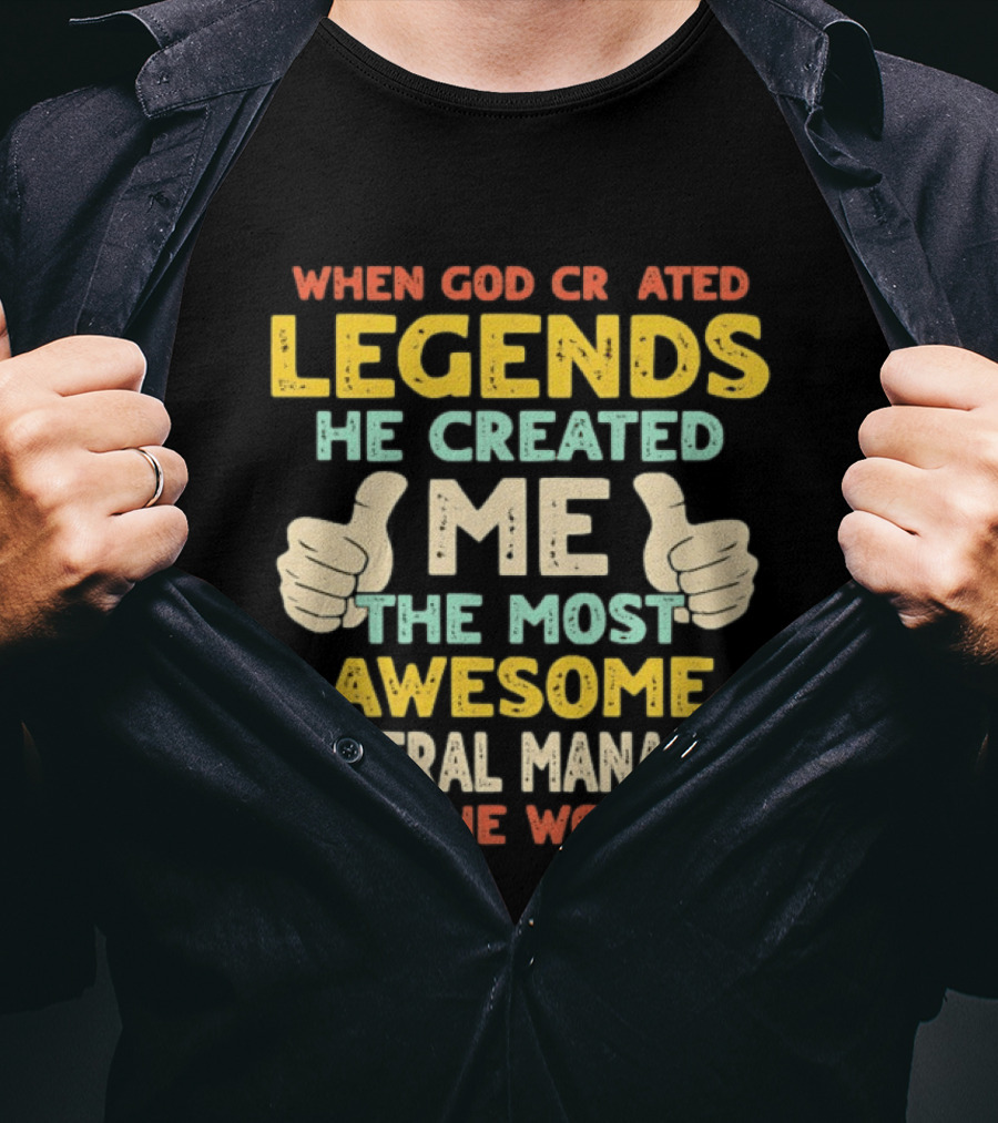 When God Created Legends He Created Me The Most Awesome General Manager In The World T-Shirt