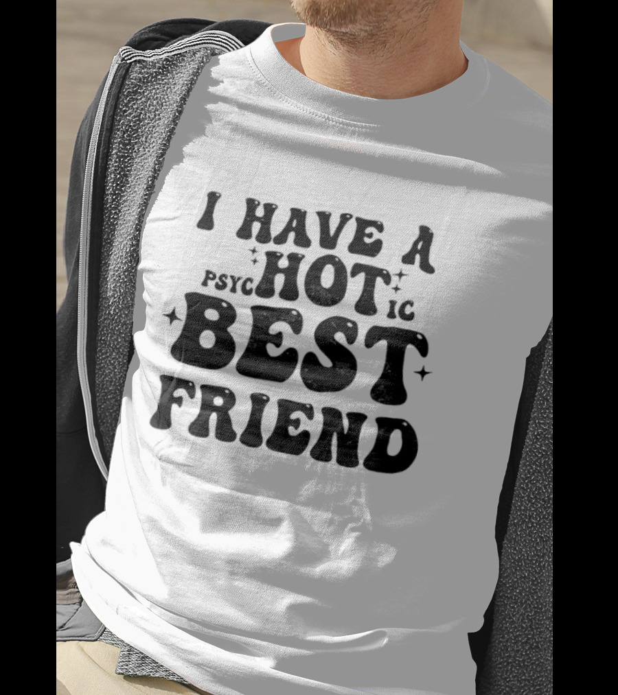 I Have A Psycho Hot Best Friend T-Shirt