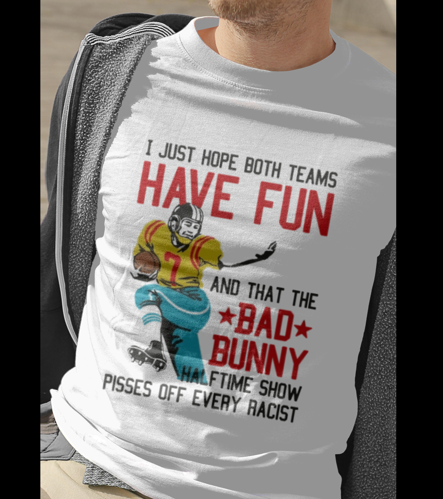 I Just Hope Both Teams Have Fun Bad Bunny Halftime Show Pisses Off Every Racist T-Shirt