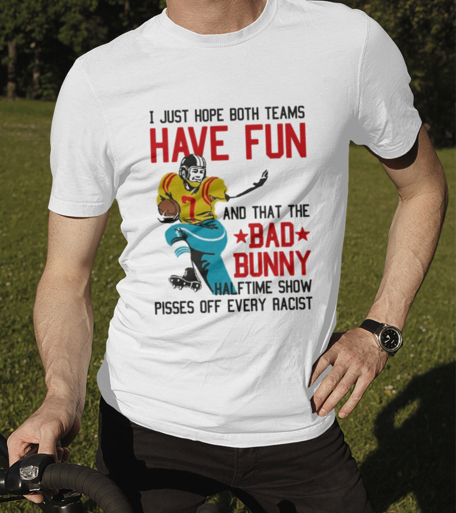 I Just Hope Both Teams Have Fun Bad Bunny Halftime Show Pisses Off Every Racist T-Shirt
