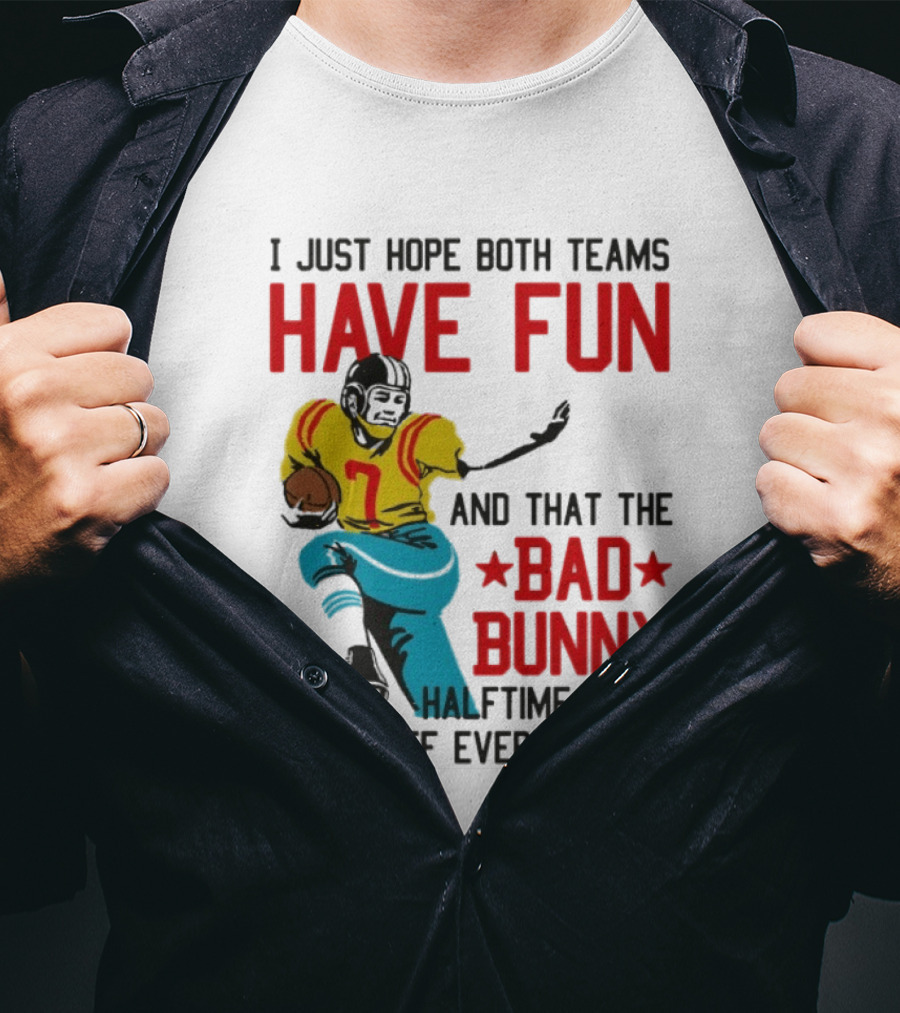 I Just Hope Both Teams Have Fun Bad Bunny Halftime Show Pisses Off Every Racist T-Shirt