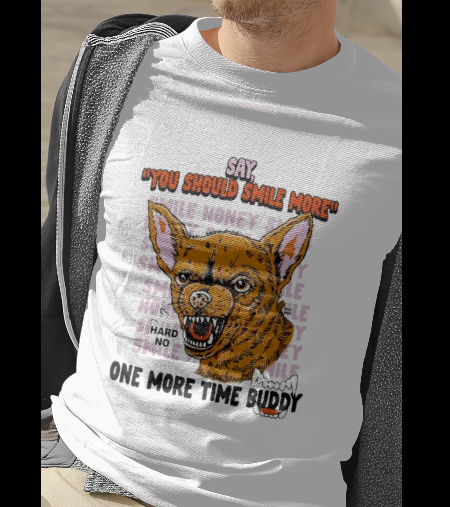 Say You Should Smile More One More Time Buddy T-Shirt