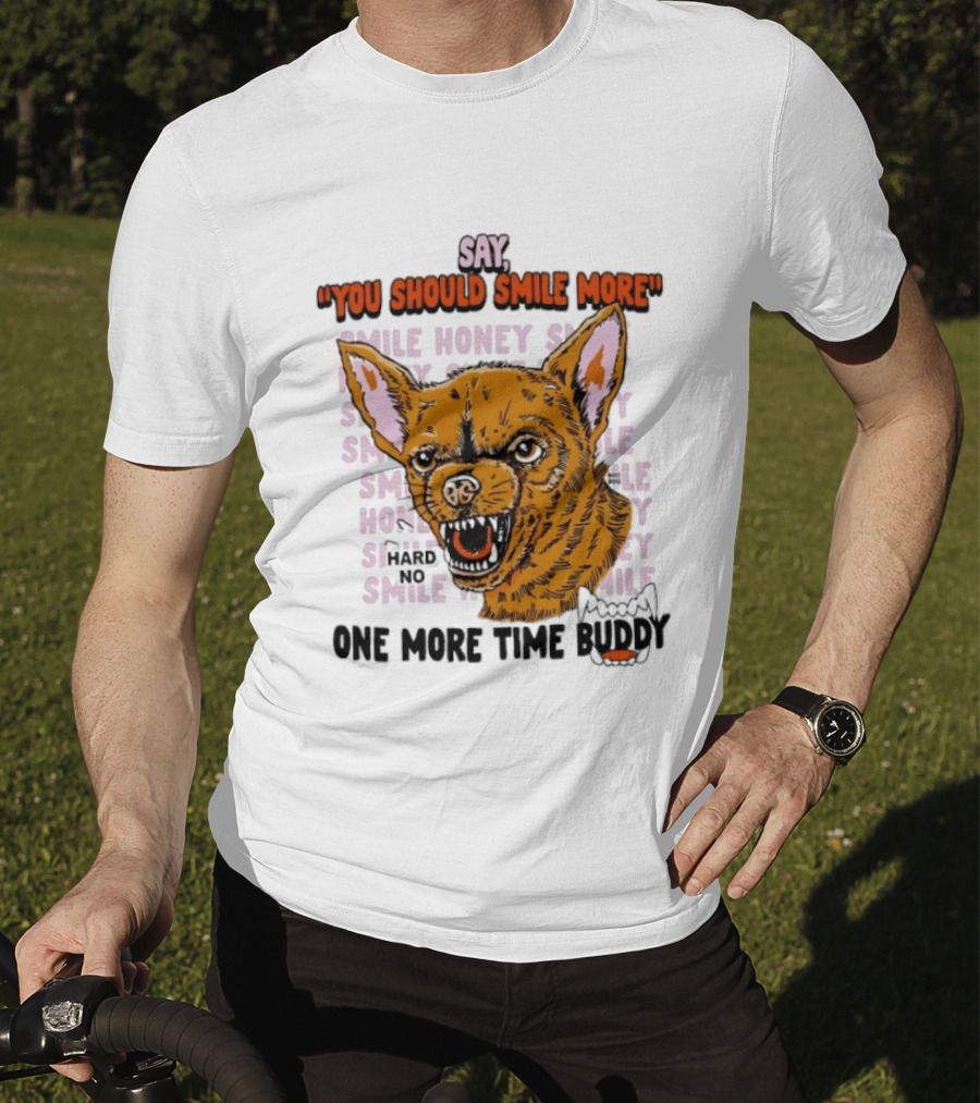 Say You Should Smile More One More Time Buddy T-Shirt