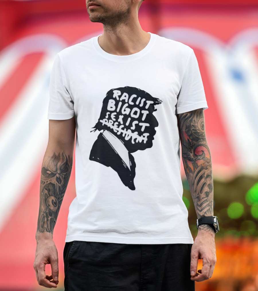 Racist Bigot Sexist President T-Shirt