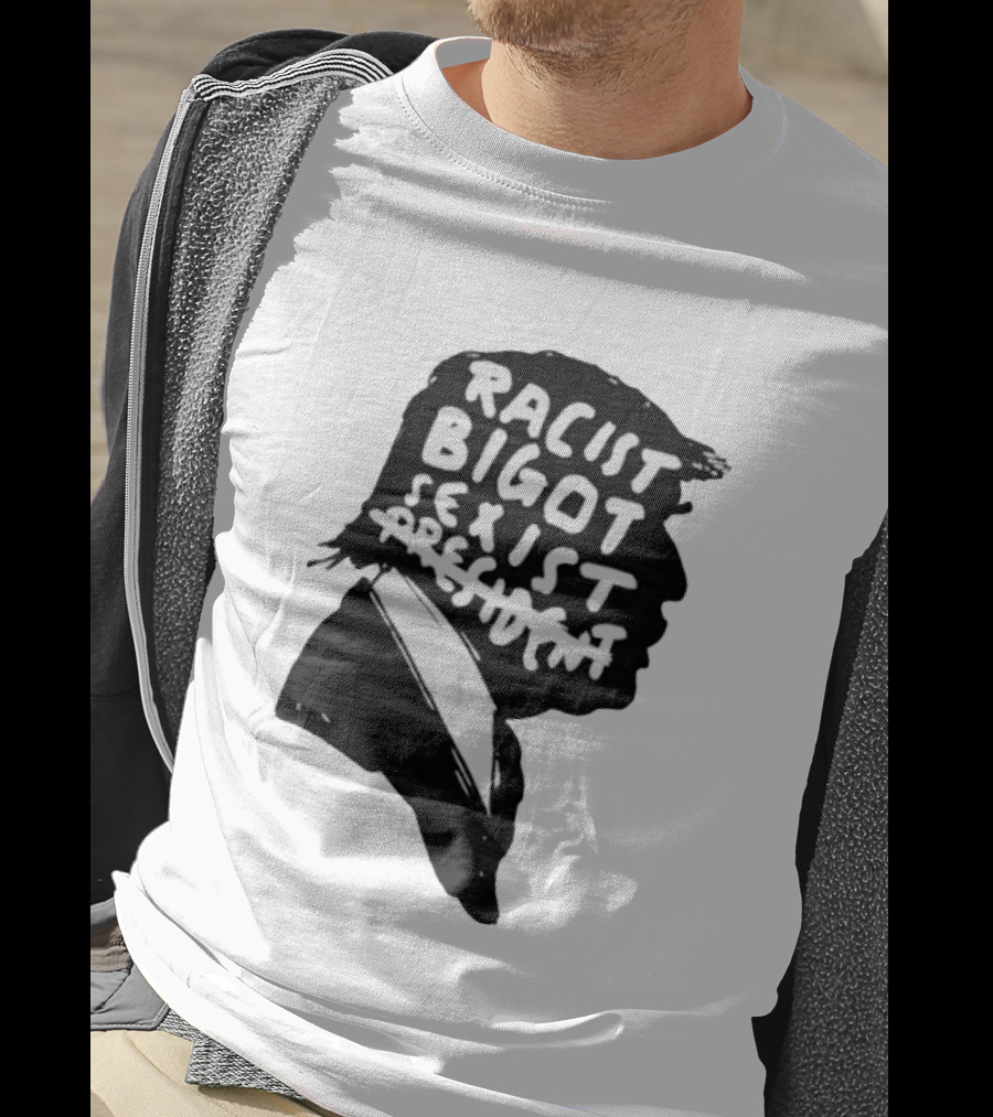Racist Bigot Sexist President T-Shirt
