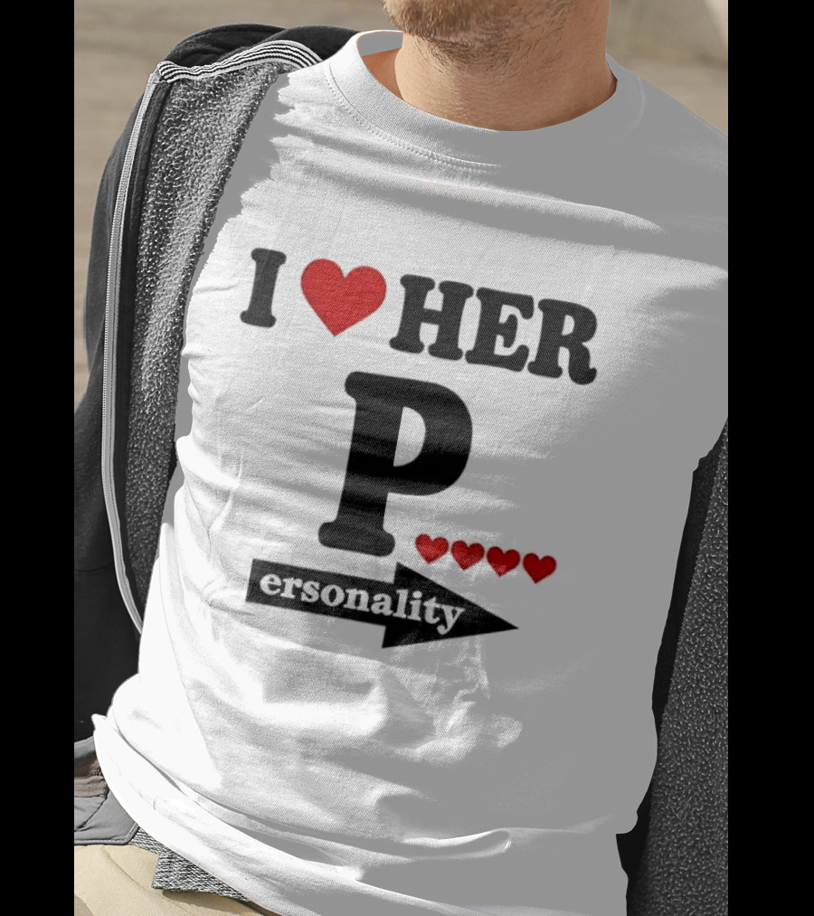 I Love Her Personality Funny Humor Valentine's Day T-Shirt