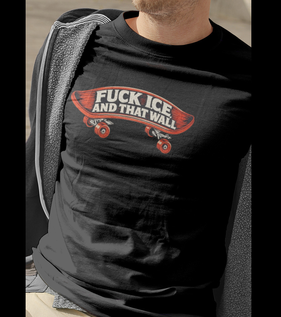 FCK ICE And That Wall Skateboard Protest T-Shirt