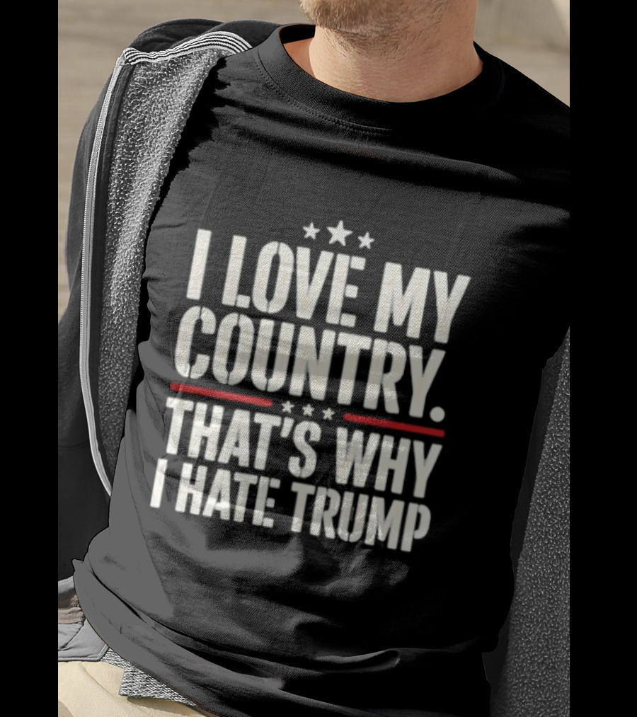 I Love My Country Patriotic Statement Against Trump T-Shirt