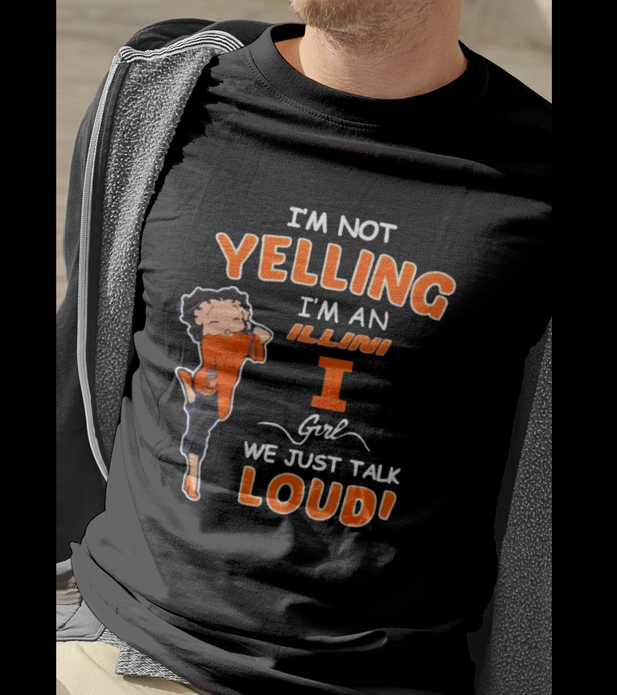 I'm Not Yelling I'm An Illini Girl We Just Talk Loud T-Shirt