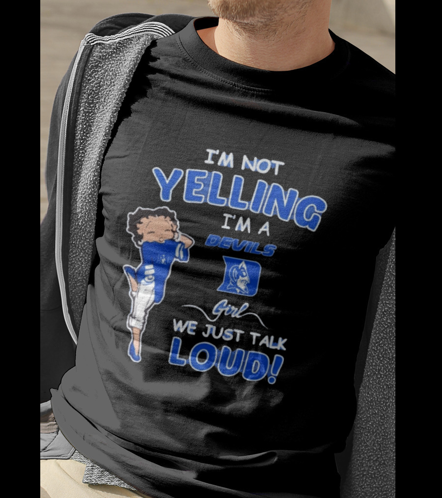 I'm Not Yelling I'm A Duke Devils Girl We Just Talk Loud T-Shirt