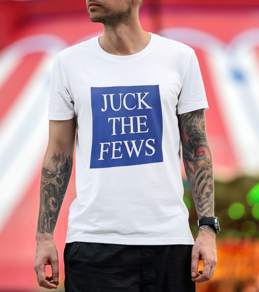 Juck The Fews T-Shirt