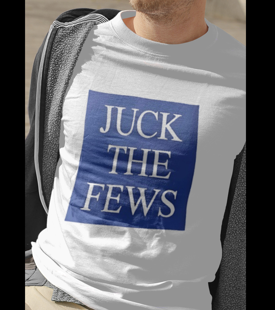 Juck The Fews T-Shirt
