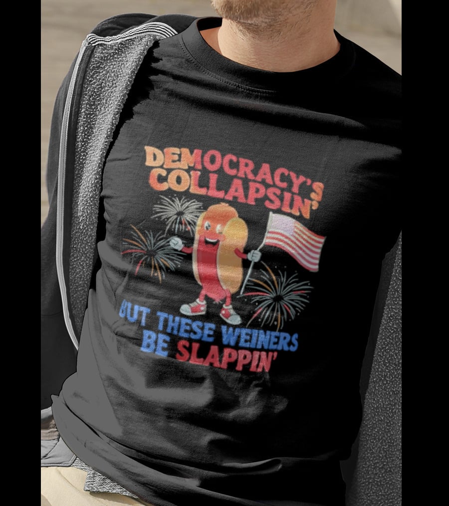 Democracy's Collapsin' But These Weiners Be Slappin' Flag Fireworks T-Shirt