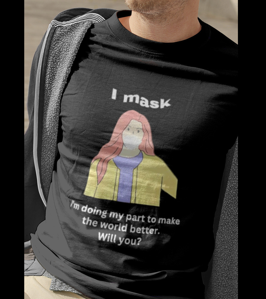 I Mask I'm Doing My Part To Make The World Better Will You T-Shirt