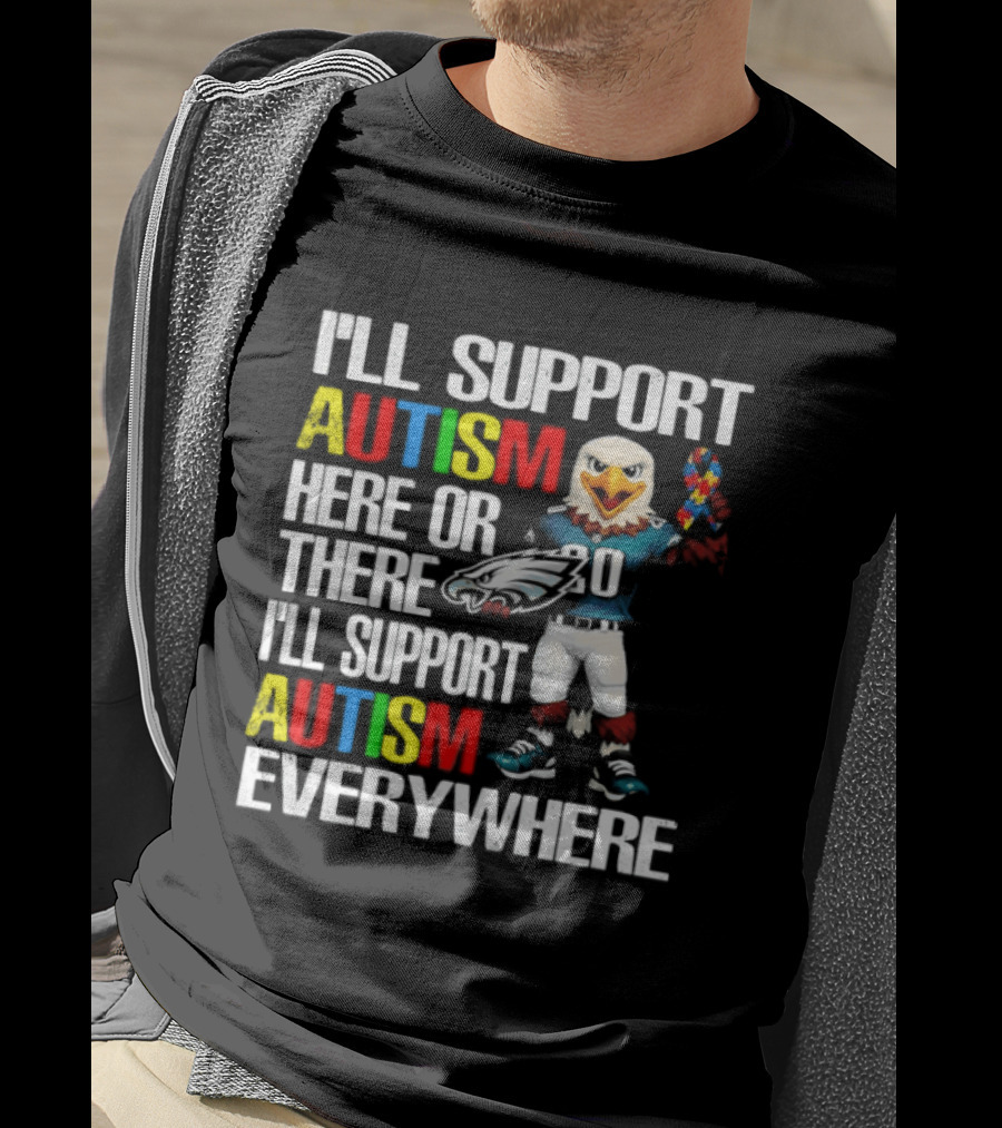 Philadelphia Eagles I'll Support Autism Here Or There I'll Support Autism Everywhere T-Shirt