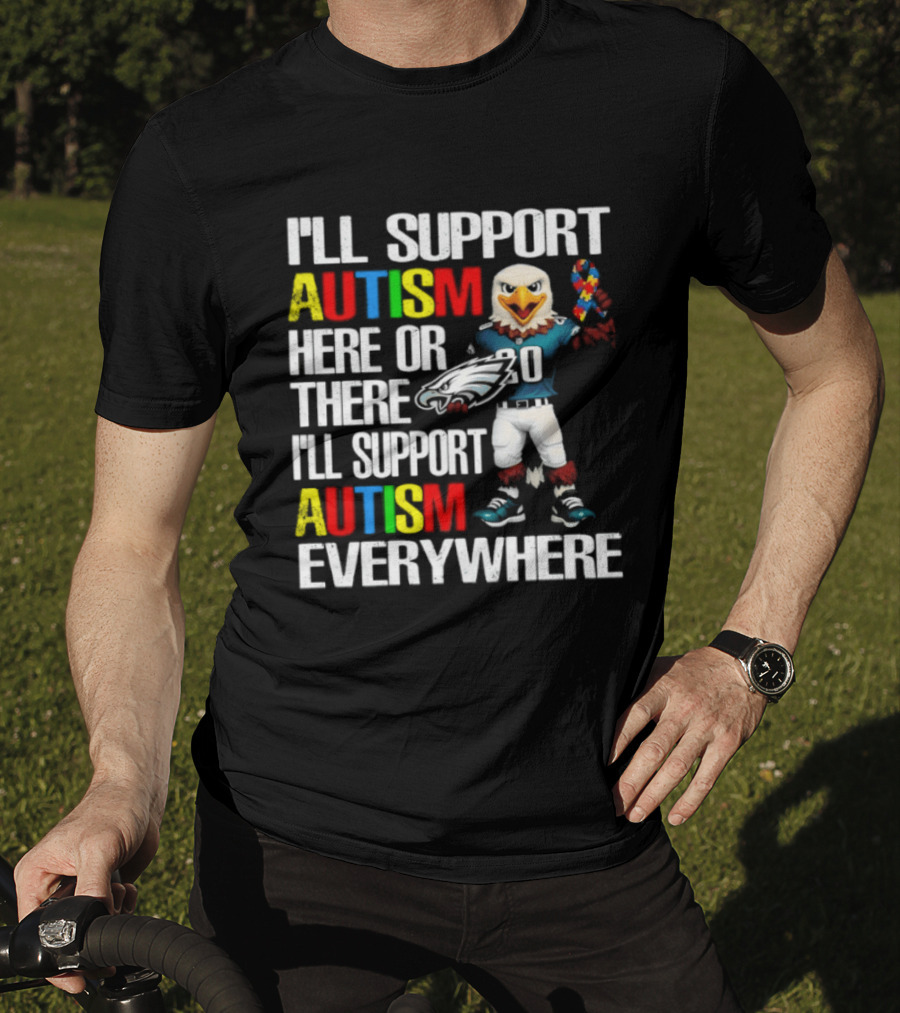 Philadelphia Eagles I'll Support Autism Here Or There I'll Support Autism Everywhere T-Shirt