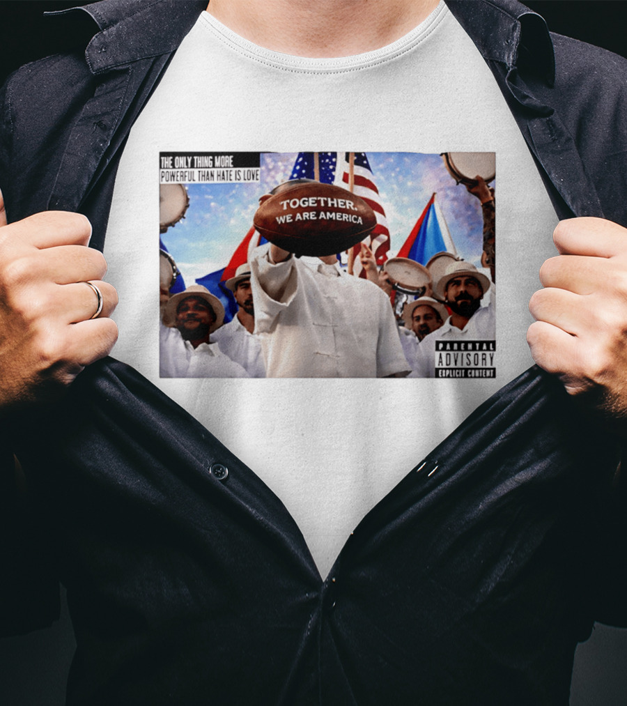 The Only Thing More Powerful Than Hate Is Love Together We Are America Parental Explicit Content T-Shirt