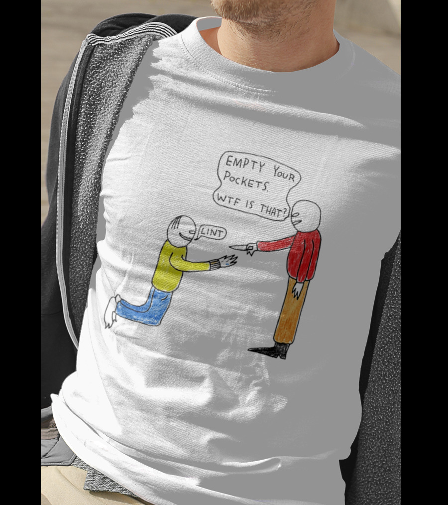 Empty Your Pockets Lint WTF Is That T-Shirt