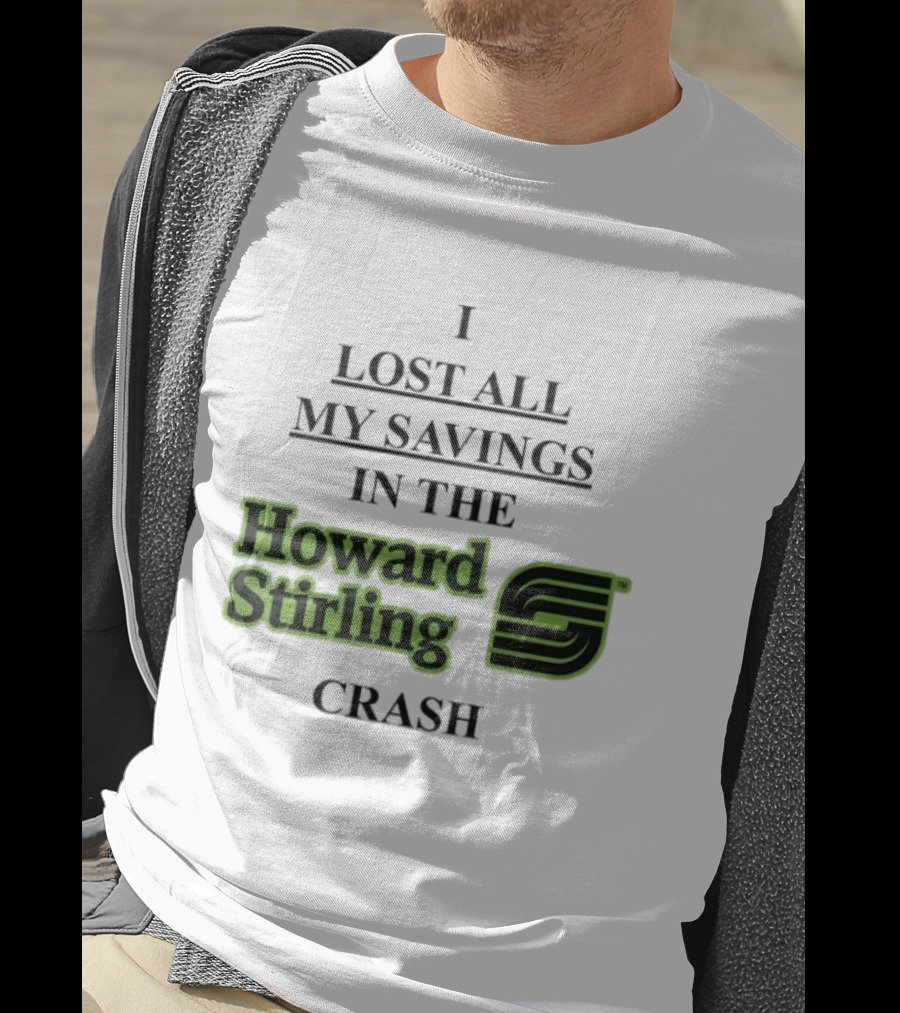 I Lost All My Savings In The Howard Stirling Crash T-Shirt