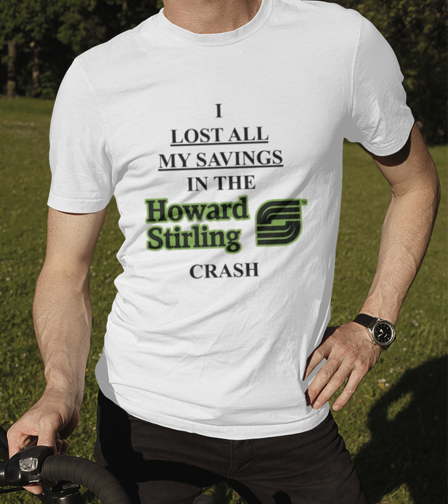 I Lost All My Savings In The Howard Stirling Crash T-Shirt