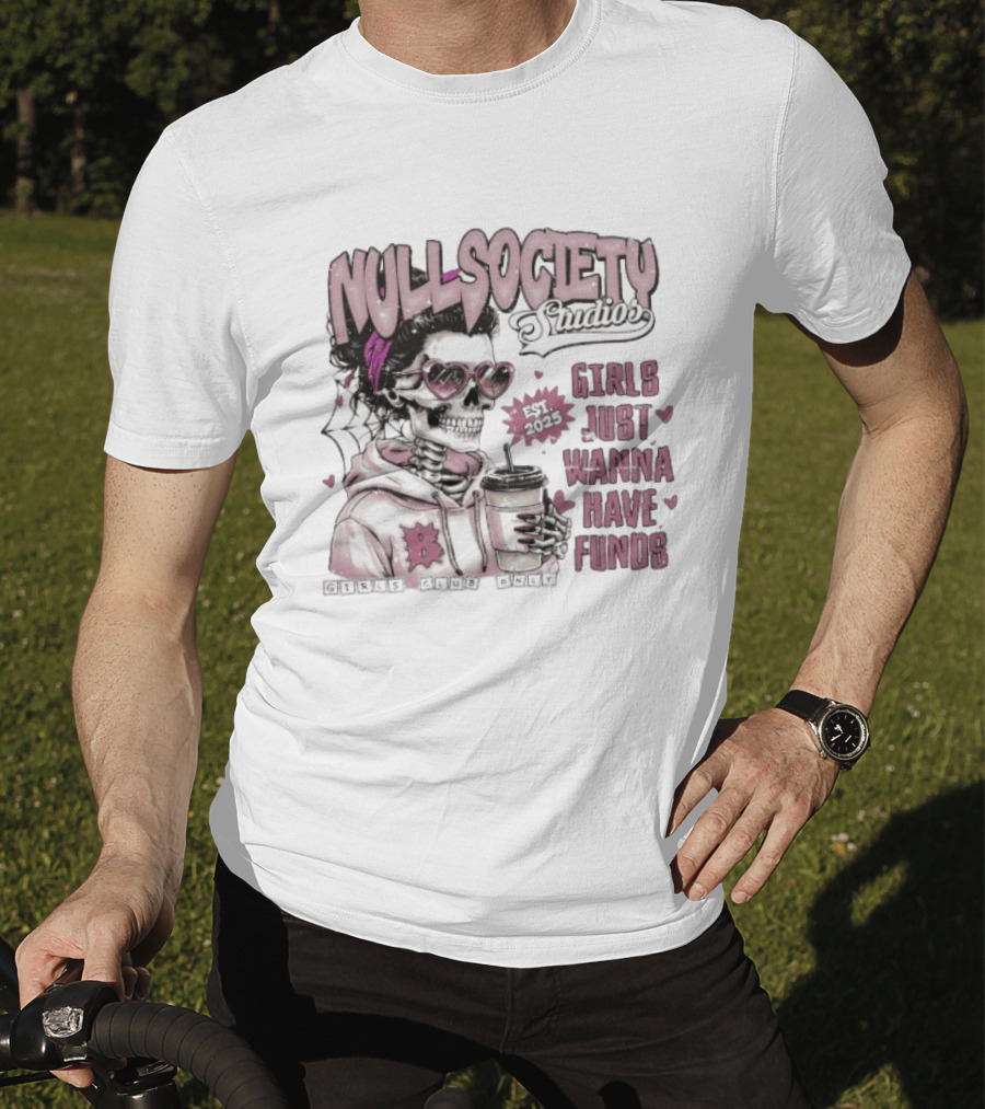 Null Society Studios Girls Just Wanna Have Funds Skeleton Coffee Est 2025 T-Shirt
