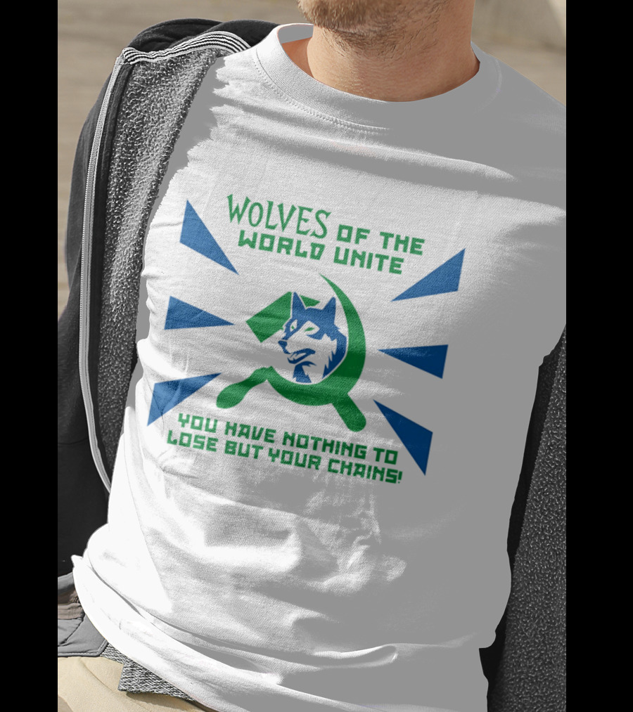 Wolves Of The World Unite You Have Nothing To Lose But Your Chains T-Shirt