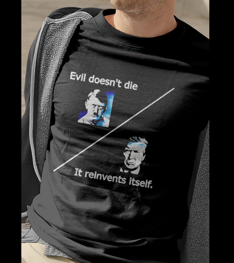 Evil Doesn't Die It Reinvents Itself Hitler Trump Comparison T-Shirt