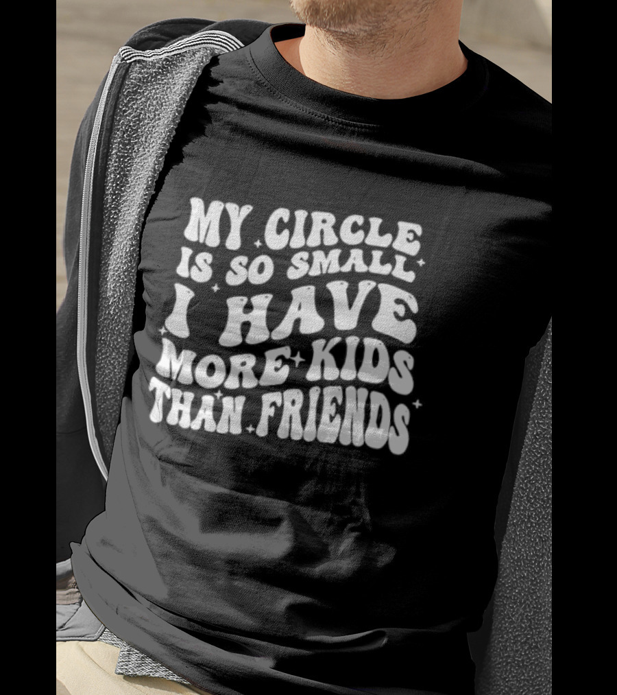 My Circle Is So Small I Have More Kids Than Friends T-Shirt