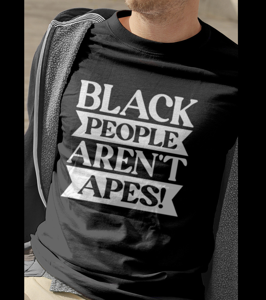 Black People Aren't Apes Anti Racism T-Shirt