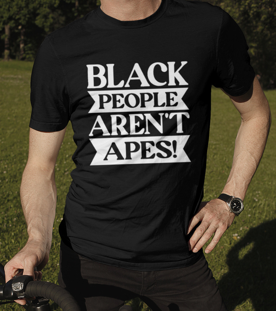 Black People Aren't Apes Anti Racism T-Shirt