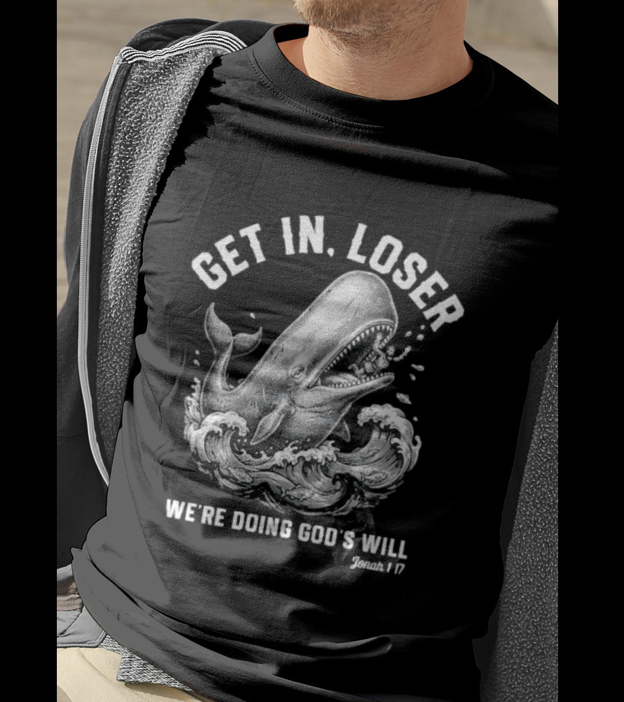 Get In Loser We're Doing God's Will Jonah 1:17 Christian Whale T-Shirt