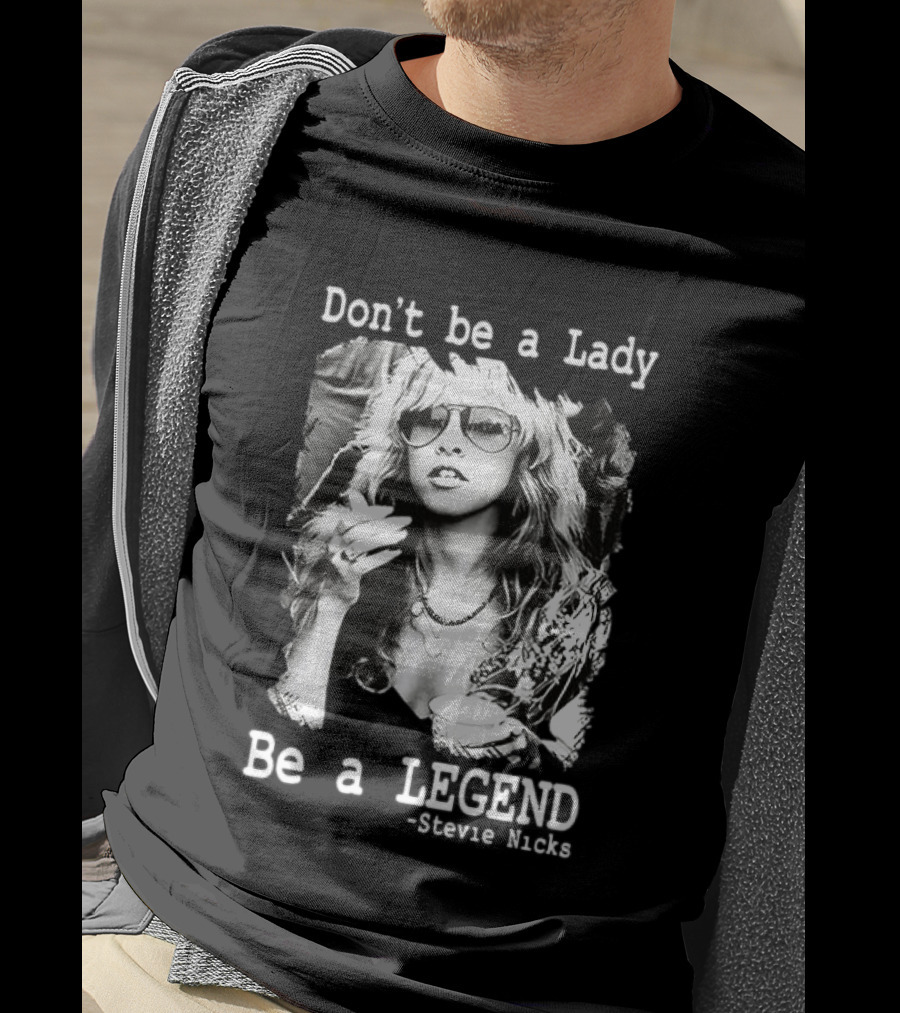 Stevie Nicks Don't Be A Lady Be A Legend T-Shirt