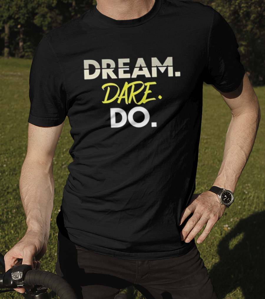 Dream Dare Do Inspirational Motivational Phrase T-Shirt