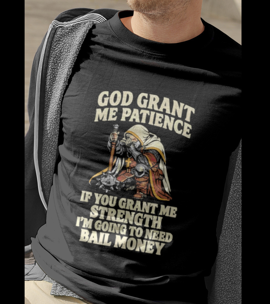 God Grant Me Patience If You Grant Me Strength I'm Going To Need Bail Money T-Shirt