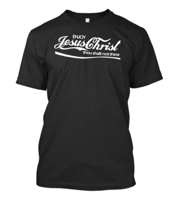 Enjoy Jesus Christ Thou Shalt Not Thirst T-Shirt