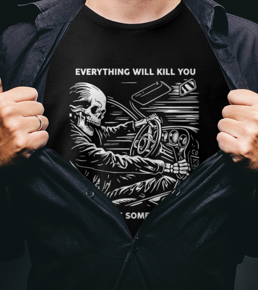 Everything Will Kill You So Choose Something Fun Skeleton Driving T-Shirt