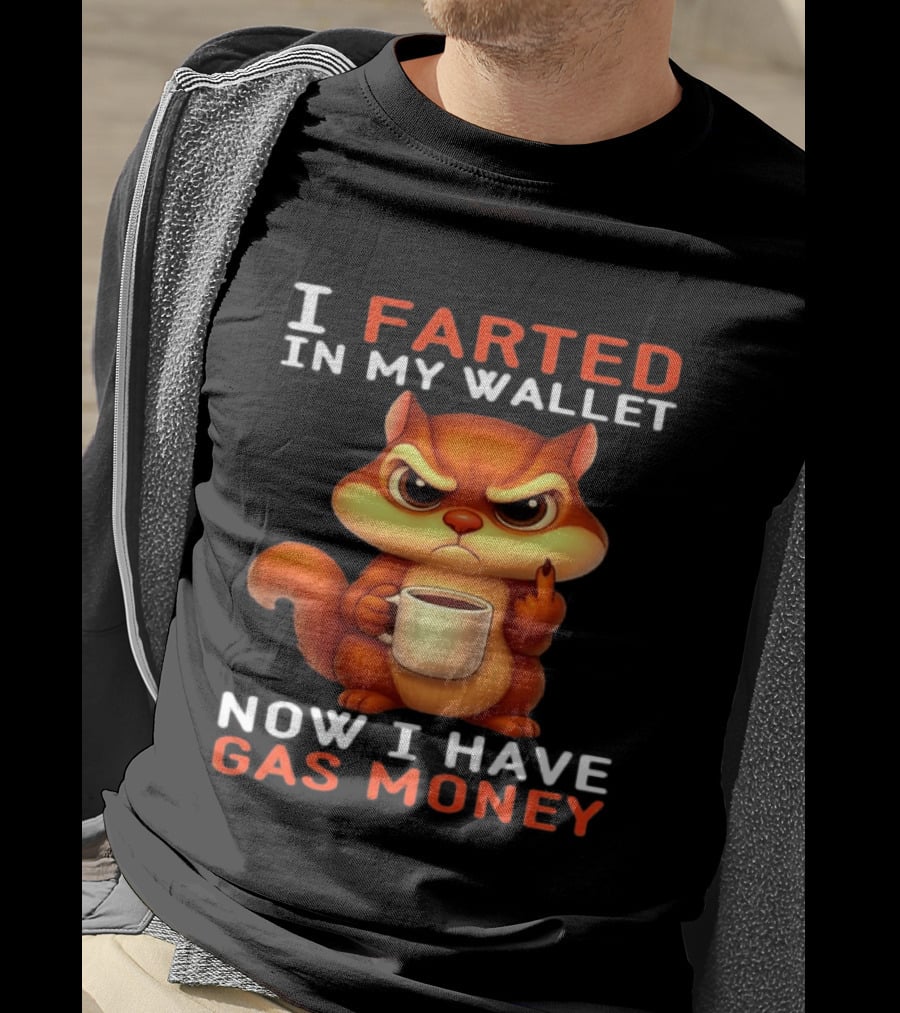 I Farted In My Wallet Now I Have Gas Money Squirrel Meme T-Shirt