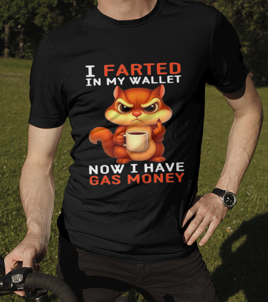 I Farted In My Wallet Now I Have Gas Money Squirrel Meme T-Shirt