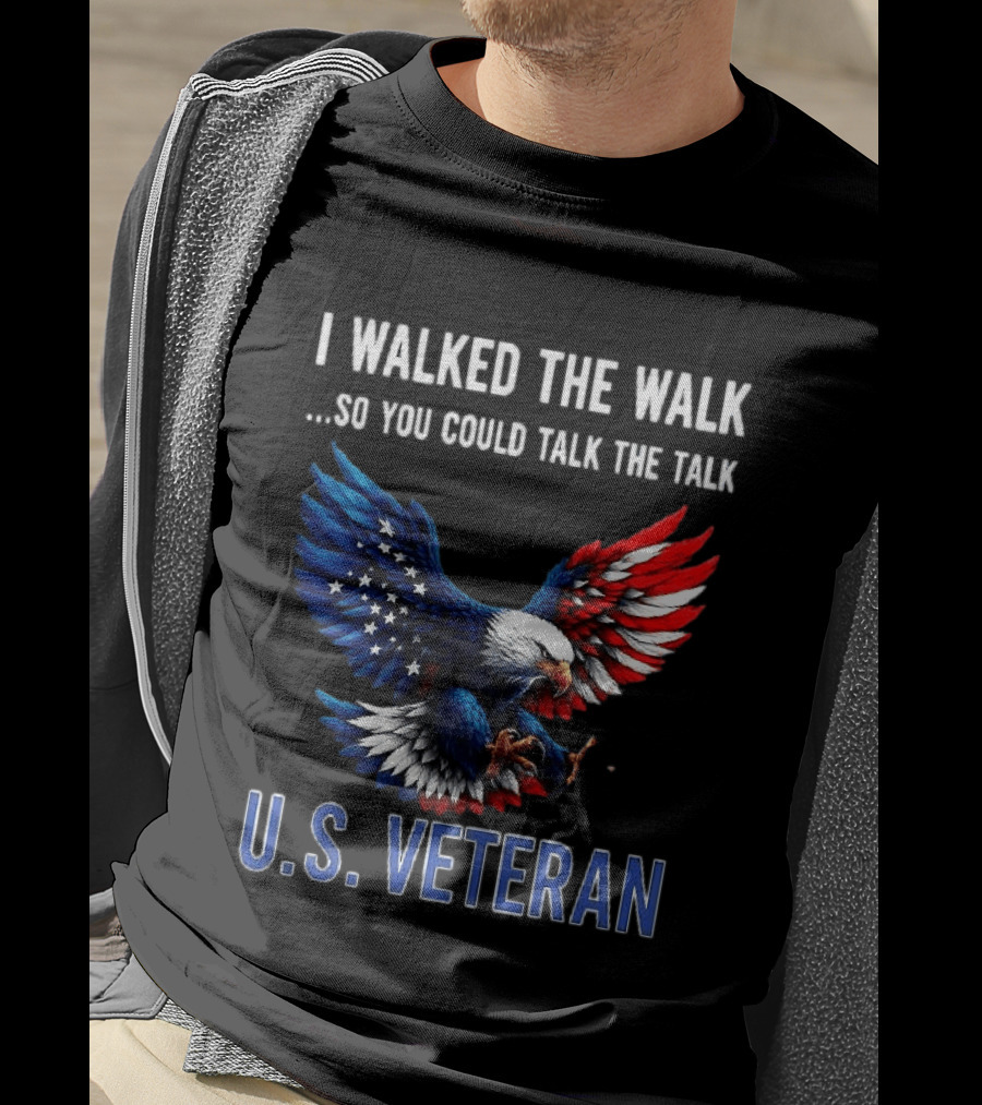 I Walked The Walk So You Could Talk The Talk U.S. Veteran Bald Eagle Flag T-Shirt