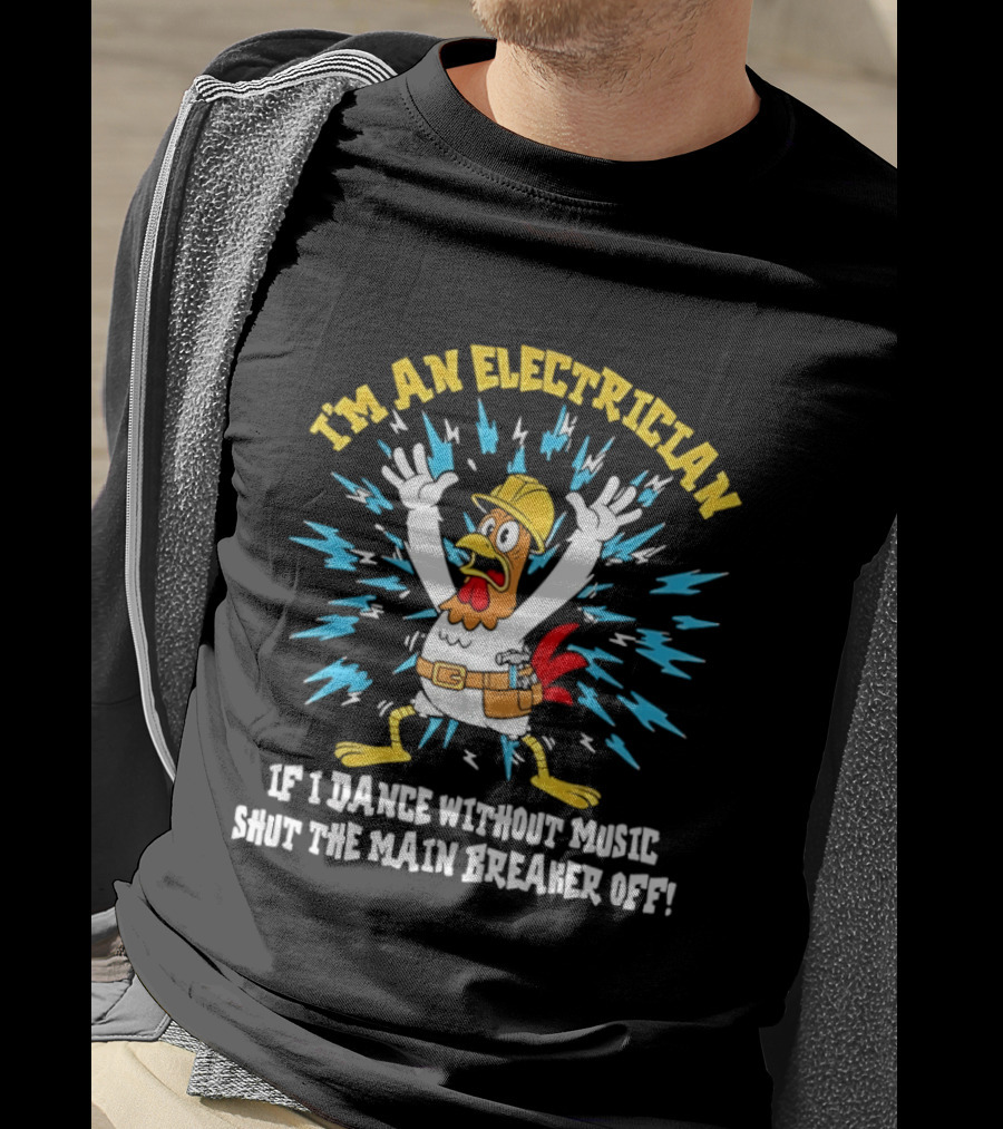 Lineman Chicken Electrician If I Dance Without Music Shut The Main Breaker Off T-Shirt
