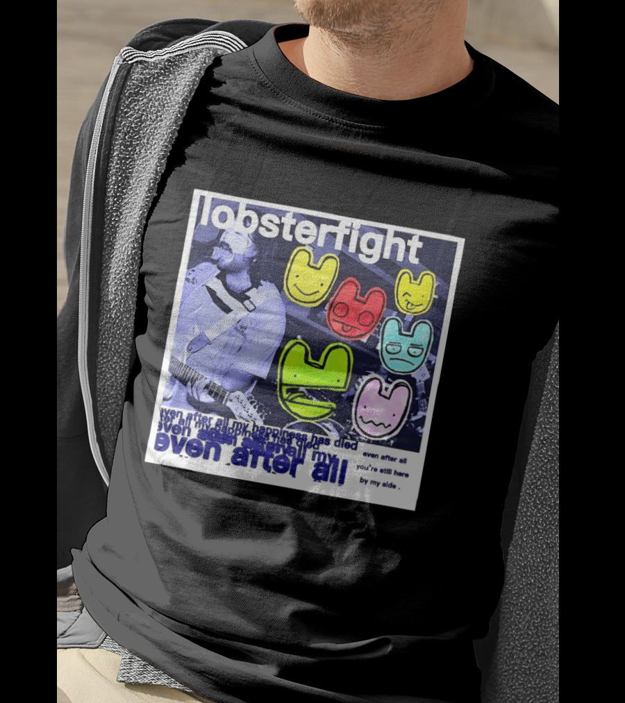 Lobsterfight Even After All My Happiness Has Died You're Still Here By My Side T-Shirt