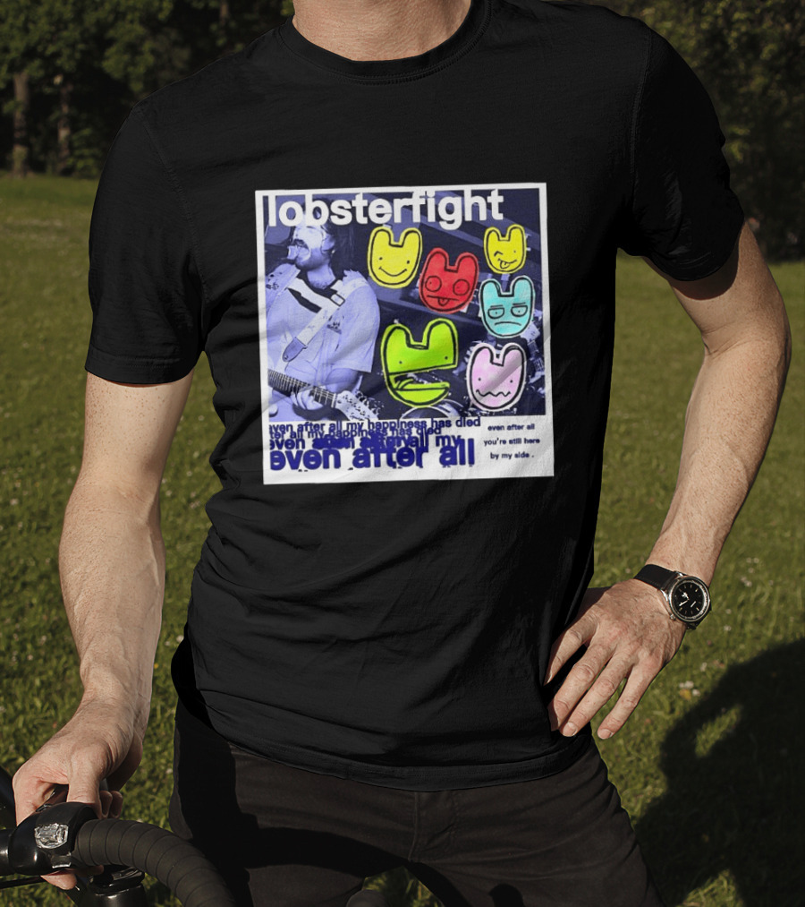 Lobsterfight Even After All My Happiness Has Died You're Still Here By My Side T-Shirt