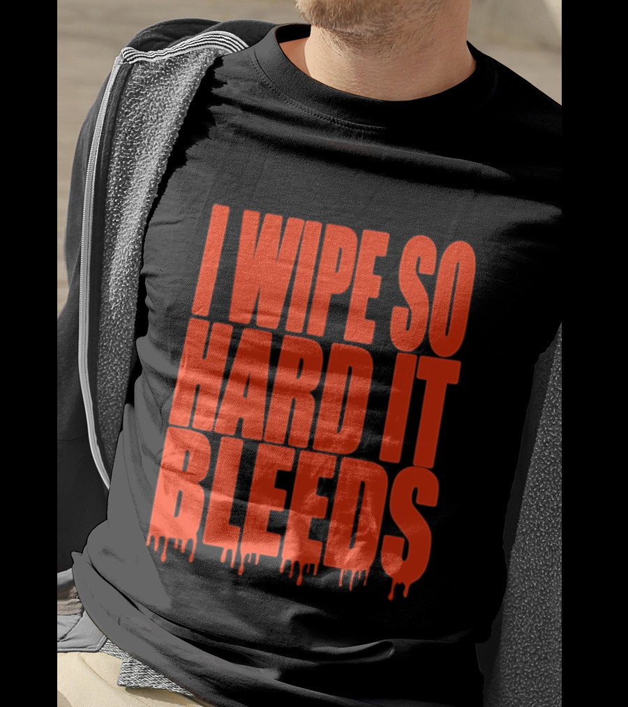 Jonny Razer I Wipe So Hard It Bleeds Dripping T-Shirt
