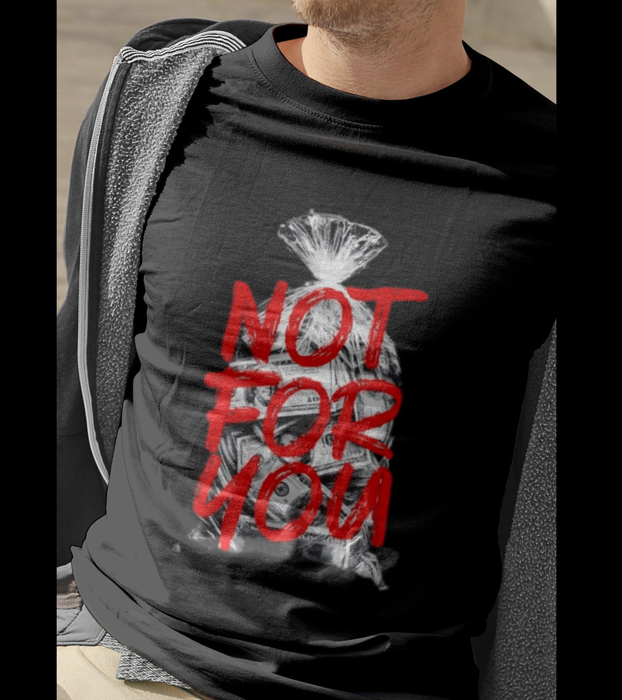 Not For You Money Bag Dollar Bills T-Shirt