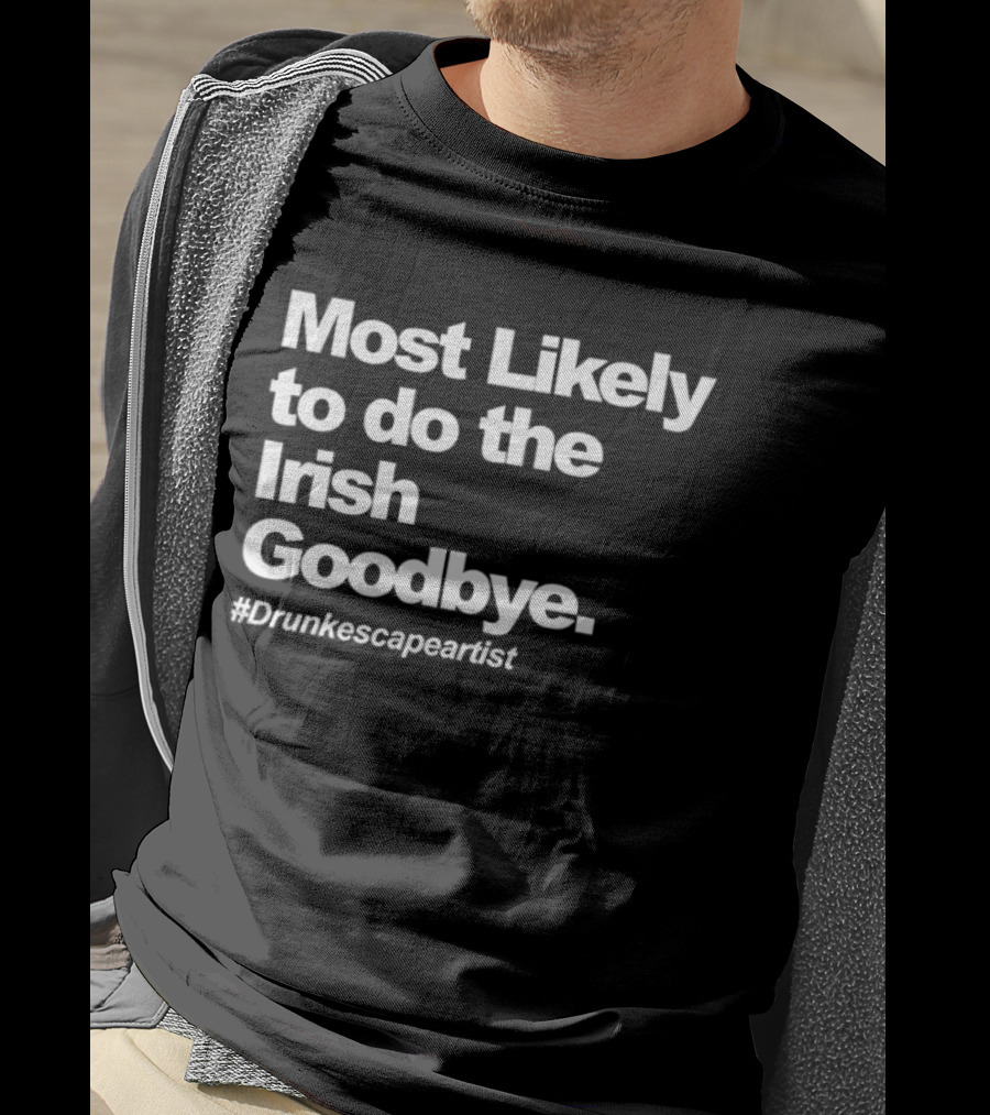 Most Likely To Do The Irish Goodbye Drunk Escape Artist T-Shirt
